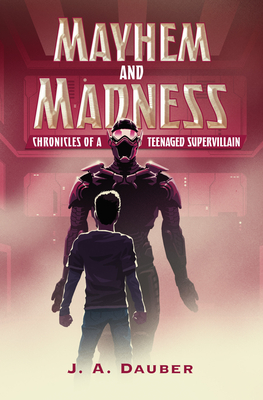 Mayhem and Madness: Chronicles of a Teenaged Supervillain - Dauber, J. A.