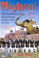 Mayhem! the True(Ish) Story of the Australian Cricket Team on Tour: The Truish Story of the Australian Cricket Team on Tour - May, Tim