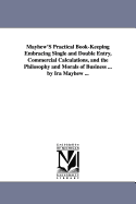 Mayhew's Practical Book-Keeping: Embracing Single and Double Entry, Commercial Calculations, and the Philosophy and Morals of Business