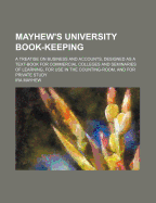 Mayhew's University Book-Keeping; A Treatise on Business and Accounts, Designed as a Text-Book for Commercial Colleges and Seminaries of Learning, for Use in the Counting-Room, and for Private Study - Mayhew, Ira