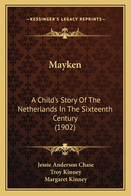 Mayken: A Child's Story of the Netherlands in the Sixteenth Century (1902) - Chase, Jessie Anderson, and Kinney, Troy (Illustrator), and Kinney, Margaret (Illustrator)