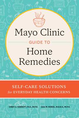 Mayo Clinic Guide to Home Remedies: Self-Care Solutions for Everyday Health Concerns - Kermott, Cindy A, P, and Boriel, Gail M, P