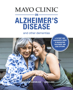 Mayo Clinic on Alzheimer's Disease and Other Dementias: A Guide for People with Dementia and Those Who Care for Them