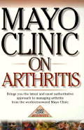 Mayo Clinic on Arthritis: Brings You the Answers You Need for Managing Arthritis from the World-Renownedmayo Clinic - Mayo, Clinic, and Hunder, Gene G, M.D. (Editor), and Mayo Clinic (Compiled by)