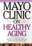 Mayo Clinic on Healthy Aging: Answers to Help You Make the Most of the Rest of Your Life - Creagan, Edward T, MD (Editor), and Clinic, Mayo (Producer)