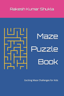 Maze Puzzle Book: Exciting Maze Challenges for Kids