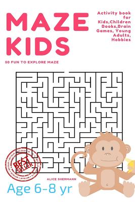 Maze Puzzle for Kids Age 6-8 years, 50 Fun to Explore Maze: Activity book for Kids, Children Books, Brain Games, Young Adults, Hobbies - Shermann, Alice