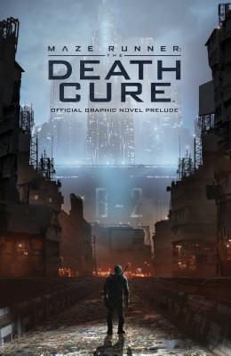 Maze Runner: The Death Cure: The Official Graphic Novel Prelude - Dashner, James (Creator), and Carrasco, Eric