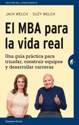 MBA Para La Vida Real, El - Welch, Jack, and Welch, Suzy