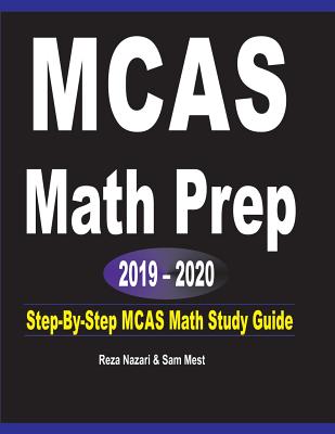 MCAS Math Prep 2019 - 2020: Step-By-Step MCAS Math Study Guide - Nazari, Reza, and Mest, Sam