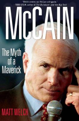 McCain: The Myth of a Maverick - Welch, Matt