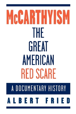 McCarthyism, the Great American Red Scare: A Documentary History - Fried, Albert