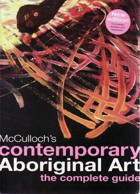 McCulloch's Contemporary Aboriginal Art: The Complete Guide. Susan McCulloch, Emily McCulloch Childs - McCulloch, Susan