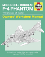 McDonnell Douglas F-4 Phantom Owners' Workshop Manual: An insight into owning, flying and maintaining the legendary Cold War combat jet