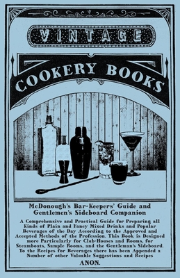 McDonough's Bar-Keepers' Guide and Gentlemen's Sideboard Companion: A Comprehensive and Practical Guide for Preparing All Kinds of Plain and Fancy Mixed Drinks and Popular Beverages of the Day According to the Approved and Accepted Methods of the... - Anon