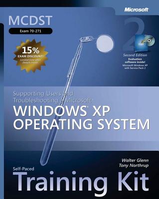 MCDST Self-Paced Training Kit (Exam 70-271): Supporting Users and Troubleshooting a Microsoft Windows XP Operating System - Glenn, Walter J, and Northrup, Tony