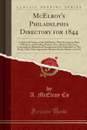 McElroy's Philadelphia Directory for 1844: Contains the Names of the Inhabitants, Their Occupation, Place of Business, and Dwelling Houses, Also, a Business Directory, Containing an Alphabetical Arrangement of the Subscribers to This Work, Under Their App