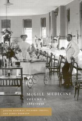 McGill Medicine, Volume II, 1885-1936: Volume II, 1885-1936 - Hanaway, Joseph, and Cruess, Richard L