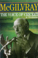 Mcgilvray: the Voice of Cricket: A Tribute