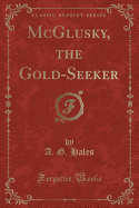 McGlusky, the Gold-Seeker (Classic Reprint)
