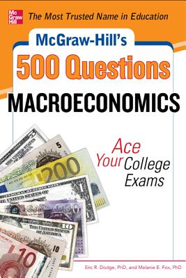 McGraw-Hill's 500 Macroeconomics Questions: Ace Your College Exams: 3 Reading Tests + 3 Writing Tests + 3 Mathematics Tests - Dodge, Eric R, and Fox, Melanie