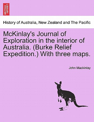 McKinlay's Journal of Exploration in the Interior of Australia. (Burke Relief Expedition.) with Three Maps. - Mackinlay, John, Professor