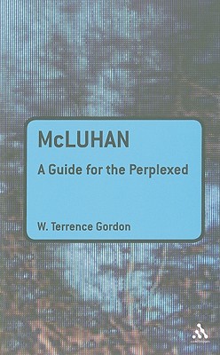 McLuhan: A Guide for the Perplexed - Gordon, W Terrence