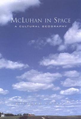 McLuhan in Space: A Cultural Geography - Cavell, Richard