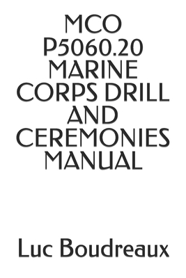 McO P5060.20 Marine Corps Drill and Ceremonies Manual - Corps, Marine, and Boudreaux, Luc