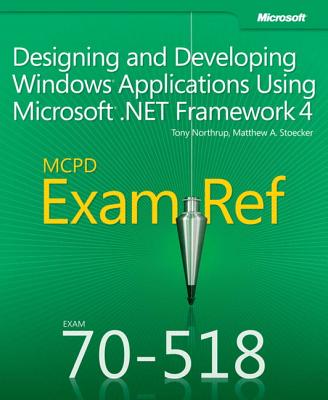 McPd 70-518 Exam Ref: Designing and Developing Windows Applications Using Microsoft .Net Framework 4 - Stoecker, Matthew, and Northrup, Tony