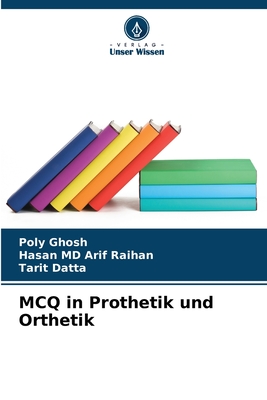 MCQ in Prothetik und Orthetik - Ghosh, Poly, and Arif Raihan, Hasan, MD, and Datta, Tarit