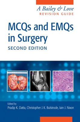 MCQs and EMQs in Surgery: A Bailey & Love Revision Guide, Second Edition - Datta, Pradip (Editor), and Bulstrode, Christopher John (Editor), and Nixon, Iain (Editor)