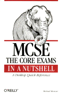 MCSE: The Core Exams in a Nutshell: A Desktop Quick Reference - Moncur, Michael G