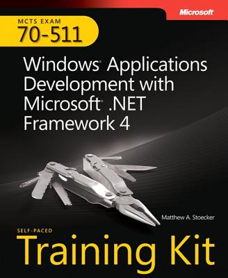MCTS Self-Paced Training Kit (Exam 70-511): Windows Application Development with Microsoft .NET Framework 4 - Stoecker, Matthew
