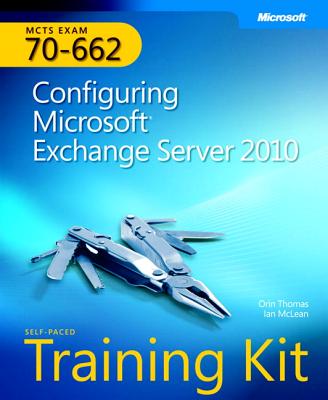 MCTS Self-Paced Training Kit (Exam 70-662): Configuring Microsoft Exchange Server 2010 - Thomas, Orin, and McLean, Ian