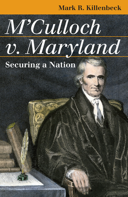 M'Culloch V. Maryland: Securing a Nation - Killenbeck, Mark R