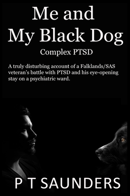 Me and My Black Dog: A true story about a soldiers journey into PTSD, Depression and Perfectionism - Saunders, P T