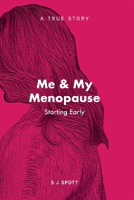 Me and My Menopause Starting Early: Starting Early - Spott, S J