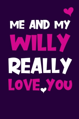 Me and My Willy Really Love You: Valentine's Day Gifts for Her Adult - Funny Valentine's Lined Notebook Journal - Stawberry Press