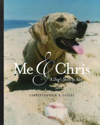 Me & Chris: A dog's story by Alex - Criscola, Jeanne, and Cozzi, Christopher A