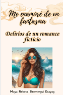 Me enamor de un fantasma: Delirios de un romance ficticio