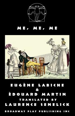 Me, Me, Me - Labiche, Eugene, and Martin, Edouard, and Senelcik, Laurence (Translated by)