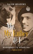 Me, My Father and I: Normandy to Hamburg: A Tankies story
