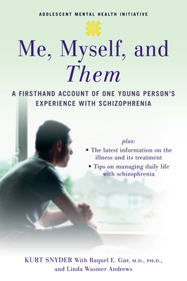Me, Myself, and Them: A Firsthand Account of One Young Person's Experience with Schizophrenia - Snyder, Kurt, Esq., and Gur, Raquel E, and Andrews, Linda Wasmer