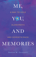 Me, You, and Memories: A Way to Hold Alzheimer's and Dementia Back