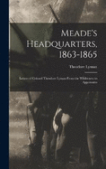 Meade's Headquarters, 1863-1865: Letters of Colonel Theodore Lyman From the Wilderness to Appomatto