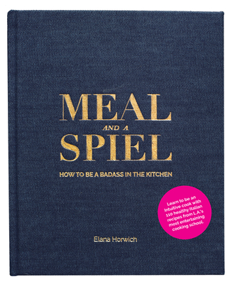Meal and a Spiel: How to Be a Badass in the Kitchen - Horwich, Elana, and Schell, John (Photographer), and Grossman, Seth (Editor)