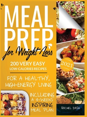 Meal Prep for Weight Loss: 200 Very Easy Low-Calories Recipes for a Healthy and High-Energy Living. Including a 4-Weeks Inspiring Meal Plan - Dash, Rachel