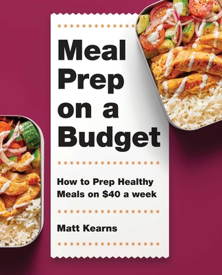 Meal Prep on a Budget: How to Prep Healthy Meals on $40 a Week - Kearns, Matt