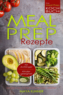 MEAL PREP Rezepte Das Meal Prep Kochbuch incl. Meal Prep Low Carb fr Anfnger Kinder geeignet Meal Prep Vegan vorkochen